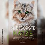 Die besorgte Katze - Was deine Katze dir sagen will - wie sie auf dich reagiert und dein Verhalten spiegelt (Ungekürzt)