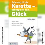 Schnapp dir die Karotte - schnapp dir dein Glück - Nimm dein Leben in die Hand und du gewinnst (Ungekürzt)