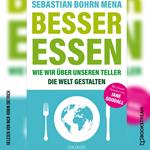 Besser essen - Wie wir über unseren Teller die Welt gestalten (Ungekürzt)