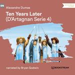 Ten Years Later - D'Artagnan Series, Vol. 4 (Unabridged)