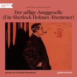 Der adlige Junggeselle - Ein Sherlock Holmes Abenteuer (Ungekürzt)