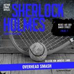 Sherlock Holmes: Overhead Smash - Neues aus der Baker Street, Folge 7 (Ungekürzt)