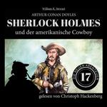 Sherlock Holmes und der amerikanische Cowboy - Die neuen Abenteuer, Folge 17 (Ungekürzt)