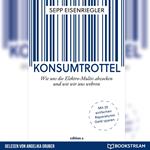 Konsumtrottel - Wie uns die Elektro-Multis abzocken und wie wir uns wehren (Ungekürzt)