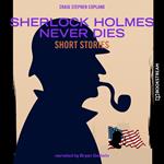 Sherlock Holmes Never Dies - Short Stories (Unabridged)