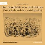 Eine Geschichte von zwei Städten - Erstes Buch: Ins Leben zurückgerufen (Ungekürzt)