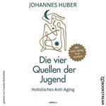 Die vier Quellen der Jugend - Holistisches Anti-Aging (Ungekürzt)