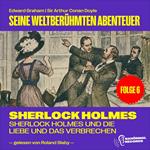 Sherlock Holmes und die Liebe und das Verbrechen (Seine weltberühmten Abenteuer, Folge 6)