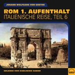 Rom 1. Aufenthalt (Italienische Reise, Teil 6)