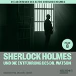 Sherlock Holmes und die Entführung des Dr. Watson (Die Abenteuer des alten Sherlock Holmes, Folge 8)