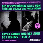 Pater Brown und der Sinn des Lebens - Teil 2 (Die mysteriösen Fälle von Sherlock Holmes und Pater Brown, Folge 2)