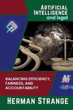 Artificial Intelligence and legal-Balancing Efficiency, Fairness, and Accountability: Strategies for Implementing AI in Legal Settings