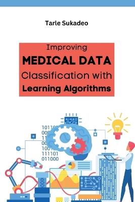 Improving Medical Data Classification with Learning Algorithms - Tarle Sukadeo - cover