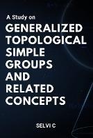 A Study on Generalized Topological Simple Groups and Related Concepts