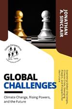 Global Challenges: Examining Global Challenges, Climate Crisis, Emerging Powers, and Prospects for the Future