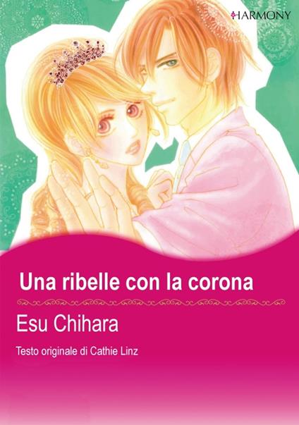 Una ribelle con la corona - Cathie Linz,Esu Chihara - ebook