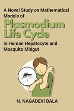 A Novel Study on Mathematical Models of Plasmodium Life Cycle in Human Hepatocyte and Mosquito Midgut