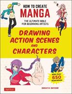 How to Create Manga: Drawing Action Scenes and Characters: The Ultimate Bible for Beginning Artists (With Over 600 Illustrations)