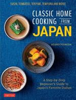 Classic Home Cooking from Japan: A Step-by-Step Beginner's Guide to Japan's Favorite Dishes: Sushi, Tonkatsu, Teriyaki, Tempura and More!