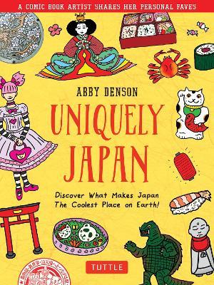 Uniquely Japan: A Comic Book Artist Shares Her Personal Faves - Discover What Makes Japan The Coolest Place on Earth! - Abby Denson - cover