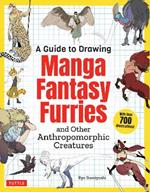 A Guide to Drawing Manga Fantasy Furries: and Other Anthropomorphic Creatures (Over 700 illustrations)