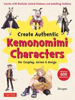 Create Kemonomimi Characters for Cosplay, Anime & Manga: Furries with Realistic Animal Features and Matching Fashions (With Over 600 Illustrations)
