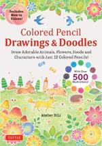 Colored Pencil Drawings & Doodles: Draw Adorable Animals, Flowers, Foods and Characters with Just 12 Colored Pencils! (Over 500 illustrations + How-to Videos!)