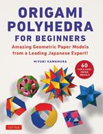 Origami Polyhedra for Beginners: Amazing Geometric Paper Models from a Leading Japanese Expert!