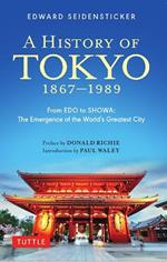A History of Tokyo 1867-1989: From EDO to SHOWA: The Emergence of the World's Greatest City