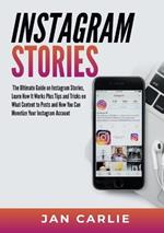 Instagram Stories: The Ultimate Guide on Instagram Stories, Learn How It Works Plus Tips and Tricks on What Content to Posts and How You Can Monetize Your Instagram Account