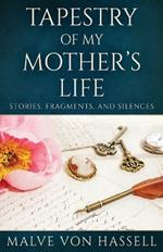 Tapestry Of My Mother's Life: Stories, Fragments, And Silences