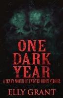 One Dark Year: A Year's Worth Of Twisted Short Stories