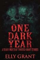 One Dark Year: A Year's Worth Of Twisted Short Stories