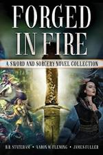 Forged in Fire: A Sword and Sorcery Novel Collection