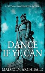 Dance If Ye Can: A Dictionary of Scottish Battles