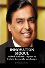 Innovation Mogul: Mukesh Ambani's Impact on India's Corporate Landscape