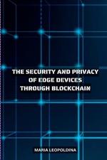 Improving the Security and Privacy of Edge Devices Through Blockchain