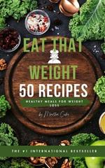 Eat That Weight: 50 recipes for a healthy weight loss