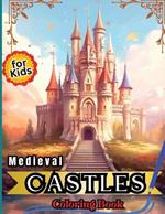 Medieval Castles Coloring Book for Kids: Adult & Teens Coloring Book Featuring 50 Amazing Coloring Pages with Stunning Mythical Medieval Castles