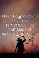 Effect of Yoga on Selected Physiological Variables of Mentally Retarded Groups