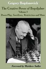 Creative Power of Bogoljubov Volume I: Pawn Play, Sacrifices, Restriction and More, The