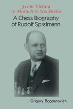 From Vienna to Munich to Stockholm: A Chess Biography of Rudolf Spielmann