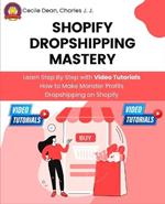 Shopify Dropshipping Mastery: Learn Step By Step with Video Tutorials How to Make Monster Profits Dropshipping on Shopify
