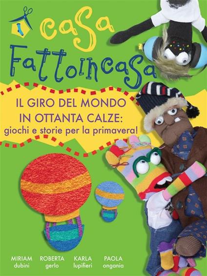 Il giro del mondo in ottanta calze. Casa Fattoincasa - Miriam Dubini,Roberta Gerlo,Karla Lupifieri,Paola Ongania - ebook