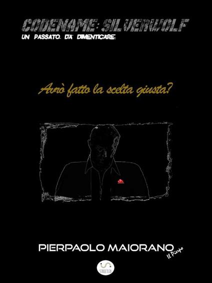 Avrò fatto la scelta giusta? Codename: Silverwolf. Un passato da dimenticare - Il Pierpo - ebook