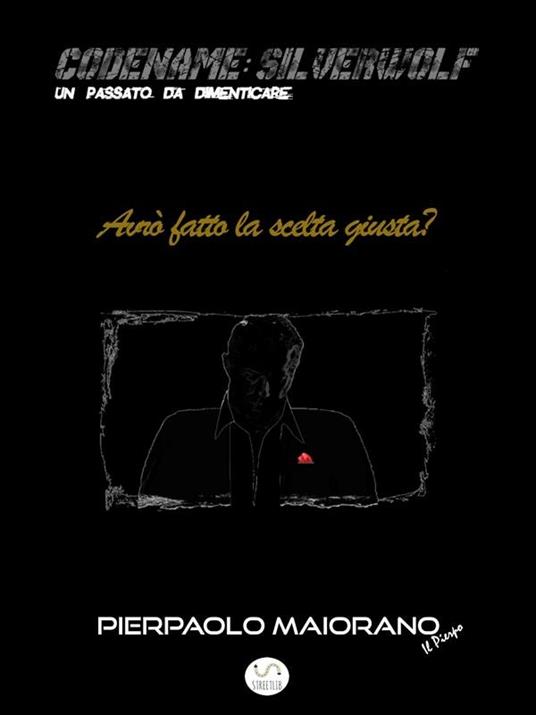 Avrò fatto la scelta giusta? Codename: Silverwolf. Un passato da dimenticare - Il Pierpo - ebook