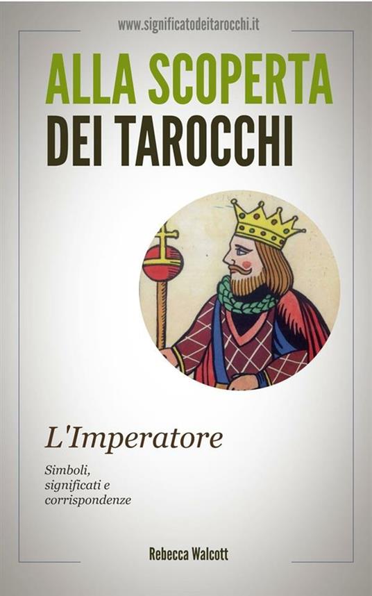 L' imperatore negli arcani maggiori dei tarocchi. Alla scoperta dei tarocchi - Rebecca Walcott - ebook