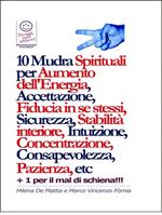 10 Mudra Spirituali per Aumento dell'Energia, Accettazione, Fiducia in se stessi, Sicurezza, Stabilità interiore, Intuizione, Concentrazione, Consapevolezza, Pazienza, etc