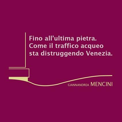 Fino all'ultima pietra. Come il traffico acqueo sta distruggendo Venezia - Giannandrea Mencini - ebook