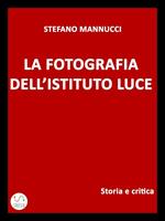 La fotografia dell'Istituto Luce. Storia e critica